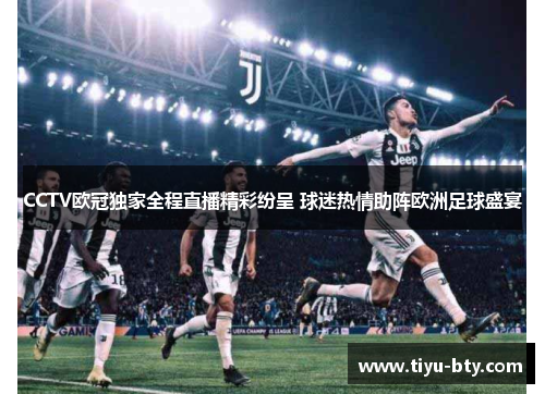 CCTV欧冠独家全程直播精彩纷呈 球迷热情助阵欧洲足球盛宴