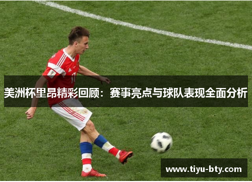 美洲杯里昂精彩回顾:赛事亮点与球队表现全面分析 美洲杯里昂精彩回顾:赛事亮点与球队表现全面分析