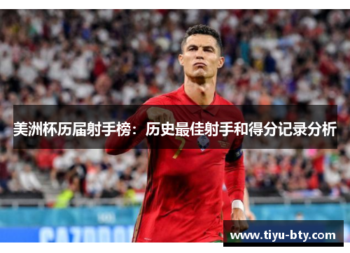 美洲杯历届射手榜:历史最佳射手和得分记录分析 美洲杯历届射手榜:历史最佳射手和得分记录分析