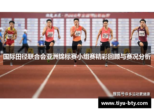 国际田径联合会亚洲锦标赛小组赛精彩回顾与赛况分析 国际田径联合会亚洲锦标赛小组赛精彩回顾与赛况分析