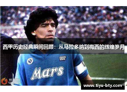 西甲历史经典瞬间回顾:从马拉多纳到梅西的辉煌岁月 西甲历史经典瞬间回顾:从马拉多纳到梅西的辉煌岁月