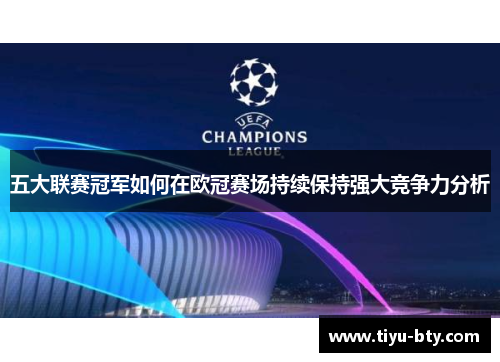 五大联赛冠军如何在欧冠赛场持续保持强大竞争力分析 五大联赛冠军如何在欧冠赛场持续保持强大竞争力分析