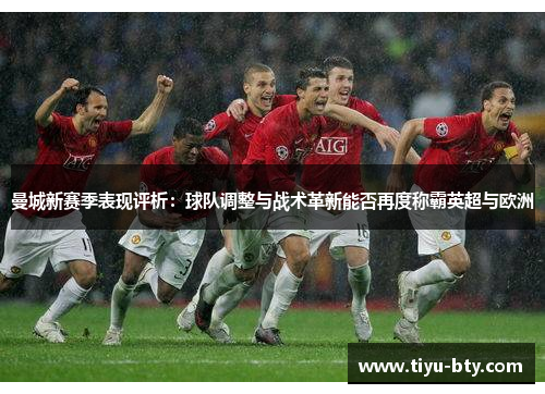 曼城新赛季表现评析：球队调整与战术革新能否再度称霸英超与欧洲