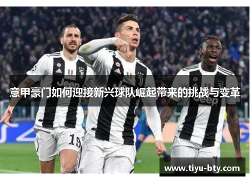 意甲豪门如何迎接新兴球队崛起带来的挑战与变革 意甲豪门如何迎接新兴球队崛起带来的挑战与变革