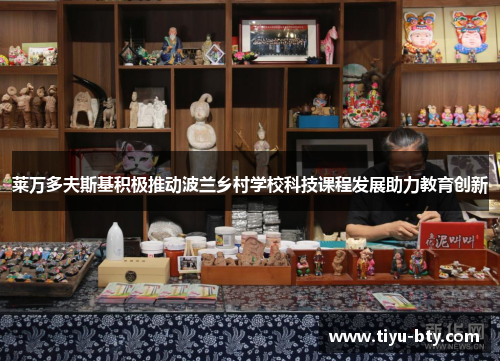 莱万多夫斯基积极推动波兰乡村学校科技课程发展助力教育创新