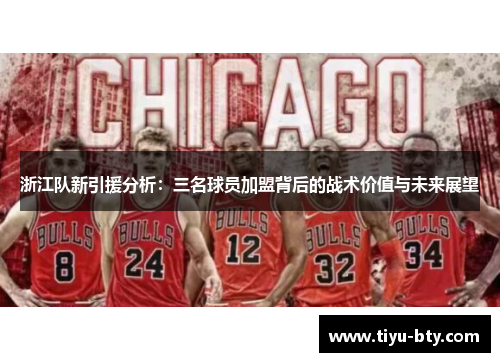 浙江队新引援分析:三名球员加盟背后的战术价值与未来展望 浙江队新引援分析:三名球员加盟背后的战术价值与未来展望