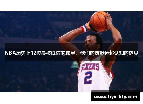 NBA历史上12位最被低估的球星，他们的贡献远超认知的边界