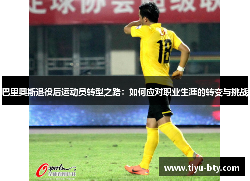 巴里奥斯退役后运动员转型之路:如何应对职业生涯的转变与挑战 巴里奥斯退役后运动员转型之路:如何应对职业生涯的转变与挑战