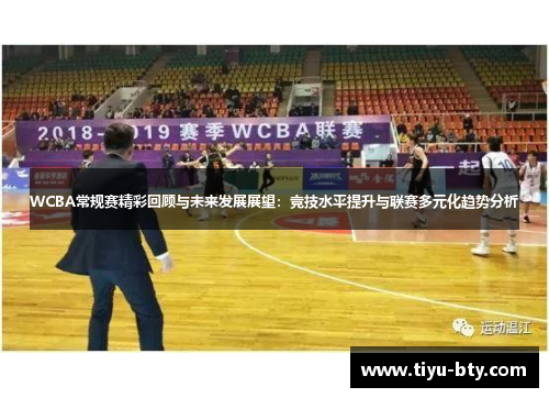 WCBA常规赛精彩回顾与未来发展展望：竞技水平提升与联赛多元化趋势分析