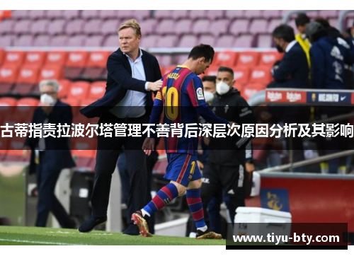 古蒂指责拉波尔塔管理不善背后深层次原因分析及其影响 古蒂指责拉波尔塔管理不善背后深层次原因分析及其影响