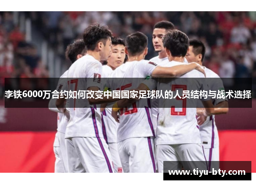 李铁6000万合约如何改变中国国家足球队的人员结构与战术选择