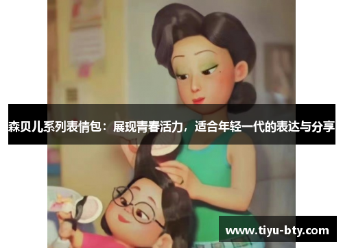 森贝儿系列表情包:展现青春活力,适合年轻一代的表达与分享 森贝儿系列表情包:展现青春活力,适合年轻一代的表达与分享