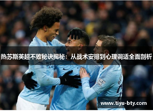 热苏斯英超不败秘诀揭秘：从战术安排到心理调适全面剖析