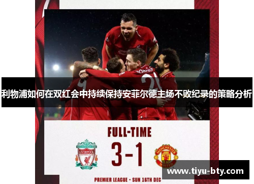 利物浦如何在双红会中持续保持安菲尔德主场不败纪录的策略分析 利物浦如何在双红会中持续保持安菲尔德主场不败纪录的策略分析