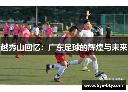越秀山回忆:广东足球的辉煌与未来 越秀山回忆:广东足球的辉煌与未来