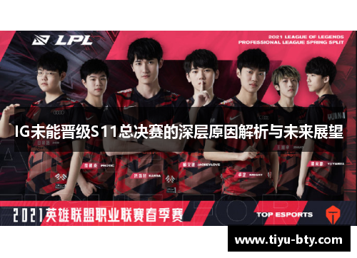 IG未能晋级S11总决赛的深层原因解析与未来展望 IG未能晋级S11总决赛的深层原因解析与未来展望