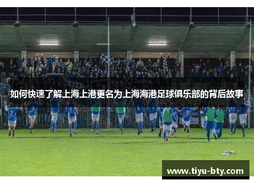 如何快速了解上海上港更名为上海海港足球俱乐部的背后故事