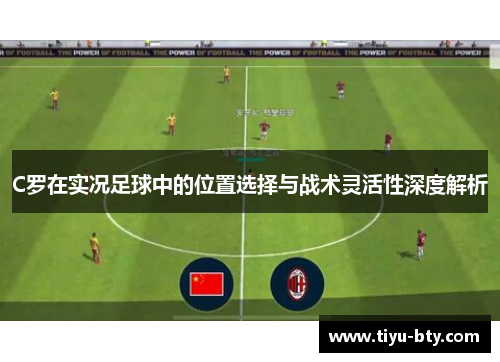 C罗在实况足球中的位置选择与战术灵活性深度解析