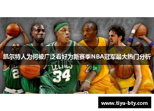 凯尔特人为何被广泛看好为新赛季NBA冠军最大热门分析 凯尔特人为何被广泛看好为新赛季NBA冠军最大热门分析