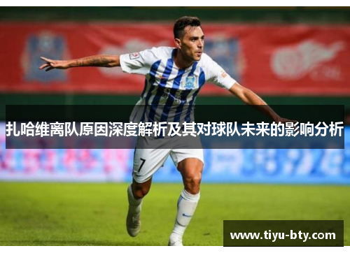 扎哈维离队原因深度解析及其对球队未来的影响分析