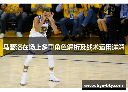 马塞洛在场上多重角色解析及战术运用详解 马塞洛在场上多重角色解析及战术运用详解