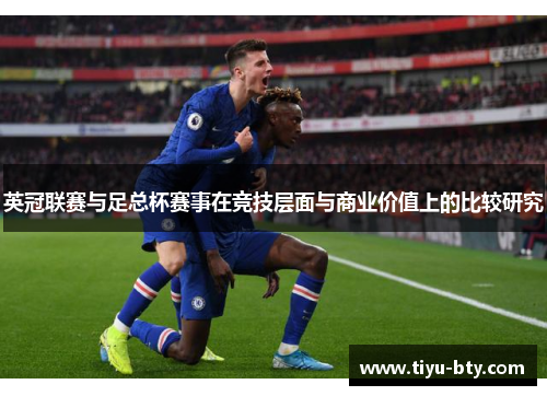 英冠联赛与足总杯赛事在竞技层面与商业价值上的比较研究 英冠联赛与足总杯赛事在竞技层面与商业价值上的比较研究