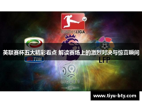 英联赛杯五大精彩看点 解读赛场上的激烈对决与惊喜瞬间 英联赛杯五大精彩看点 解读赛场上的激烈对决与惊喜瞬间