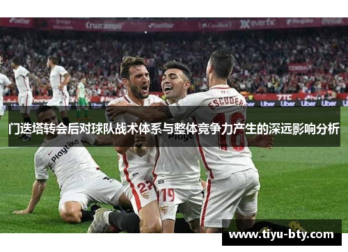 门迭塔转会后对球队战术体系与整体竞争力产生的深远影响分析 门迭塔转会后对球队战术体系与整体竞争力产生的深远影响分析
